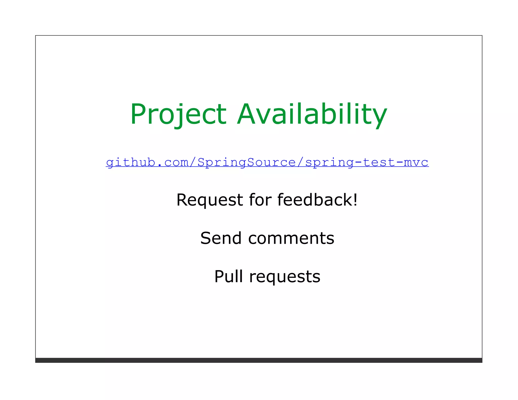 Project Availability
github.com/SpringSource/spring-test-mvc

        Request for feedback!

           Send comments

             Pull requests
 