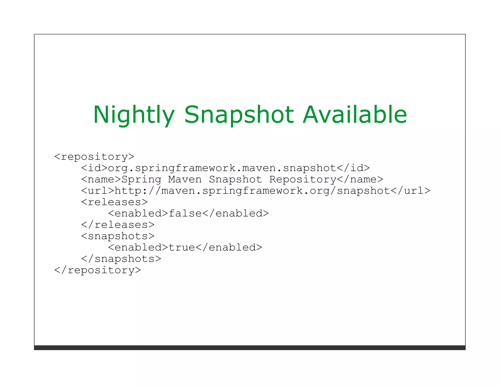 Nightly Snapshot Available
<repository>
    <id>org.springframework.maven.snapshot</id>
    <name>Spring Maven Snapshot Repository</name>
    <url>http://maven.springframework.org/snapshot</url>
    <releases>
        <enabled>false</enabled>
    </releases>
    <snapshots>
        <enabled>true</enabled>
    </snapshots>
</repository>
 