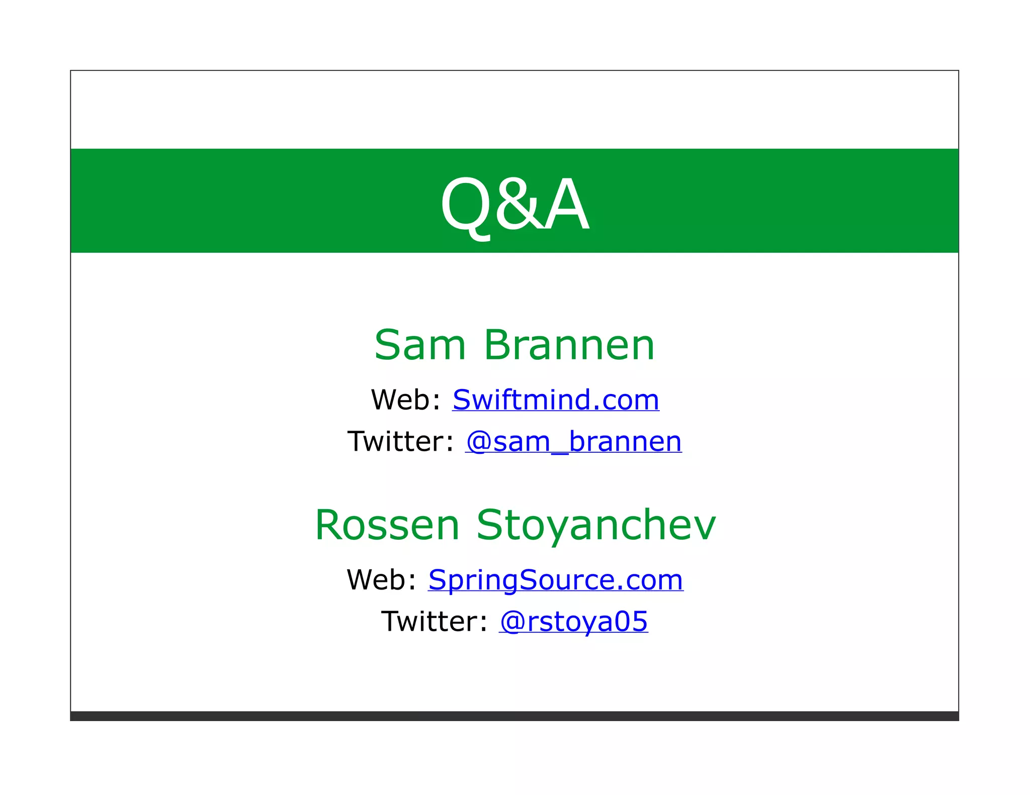 Q&A
  Sam Brannen
  Web: Swiftmind.com
 Twitter: @sam_brannen


Rossen Stoyanchev
 Web: SpringSource.com
   Twitter: @rstoya05
 