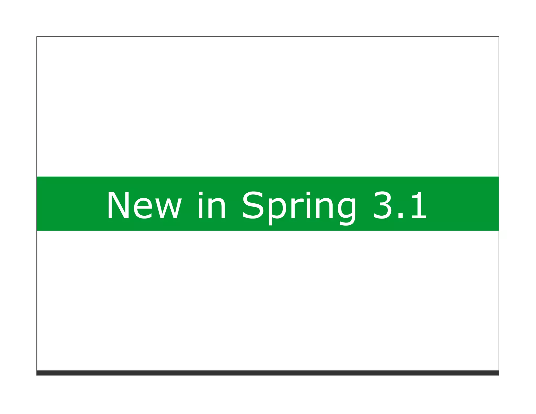 New in Spring 3.1
 