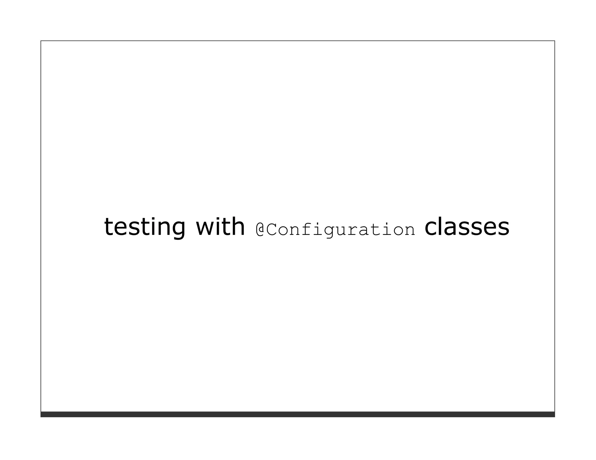 testing with @Configuration classes
 