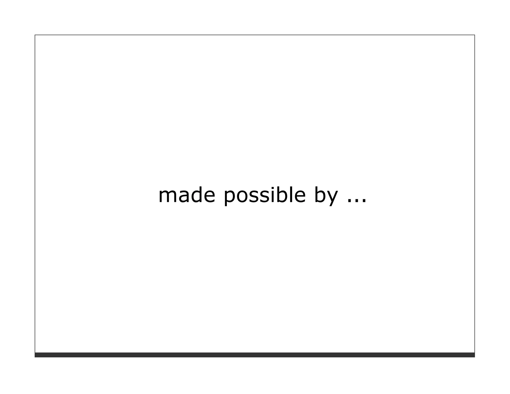 made possible by ...
 