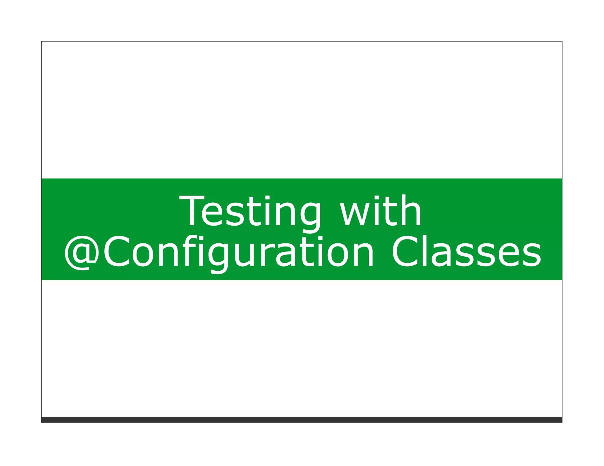 Testing with
@Configuration Classes
 