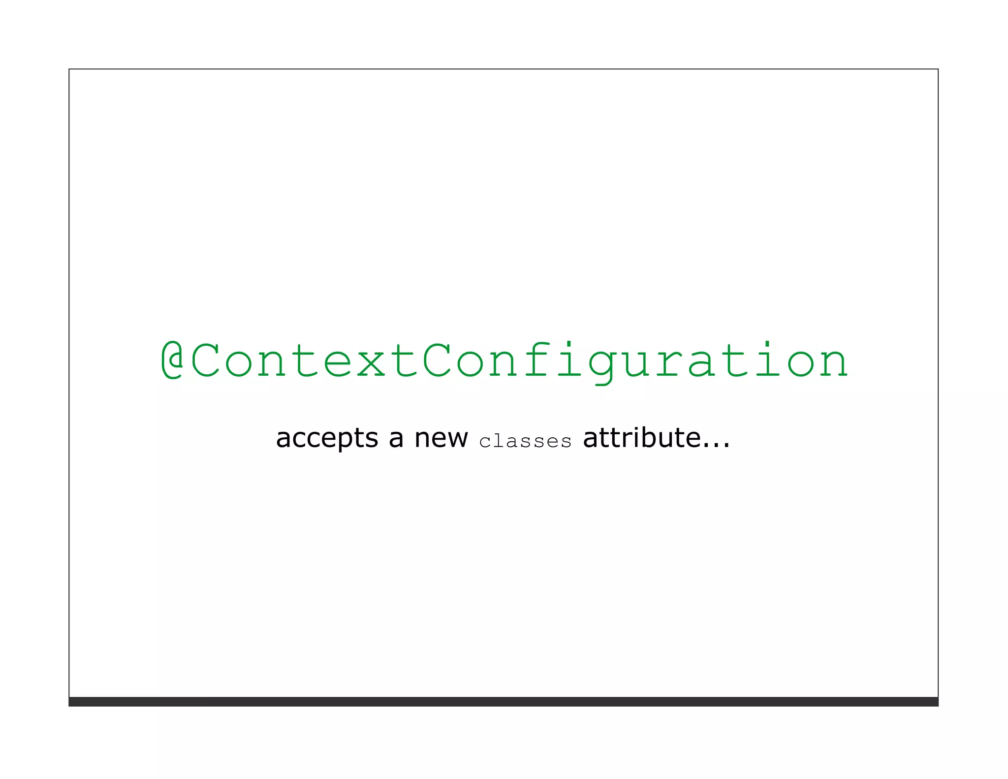 @ContextConfiguration
   accepts a new classes attribute...
 