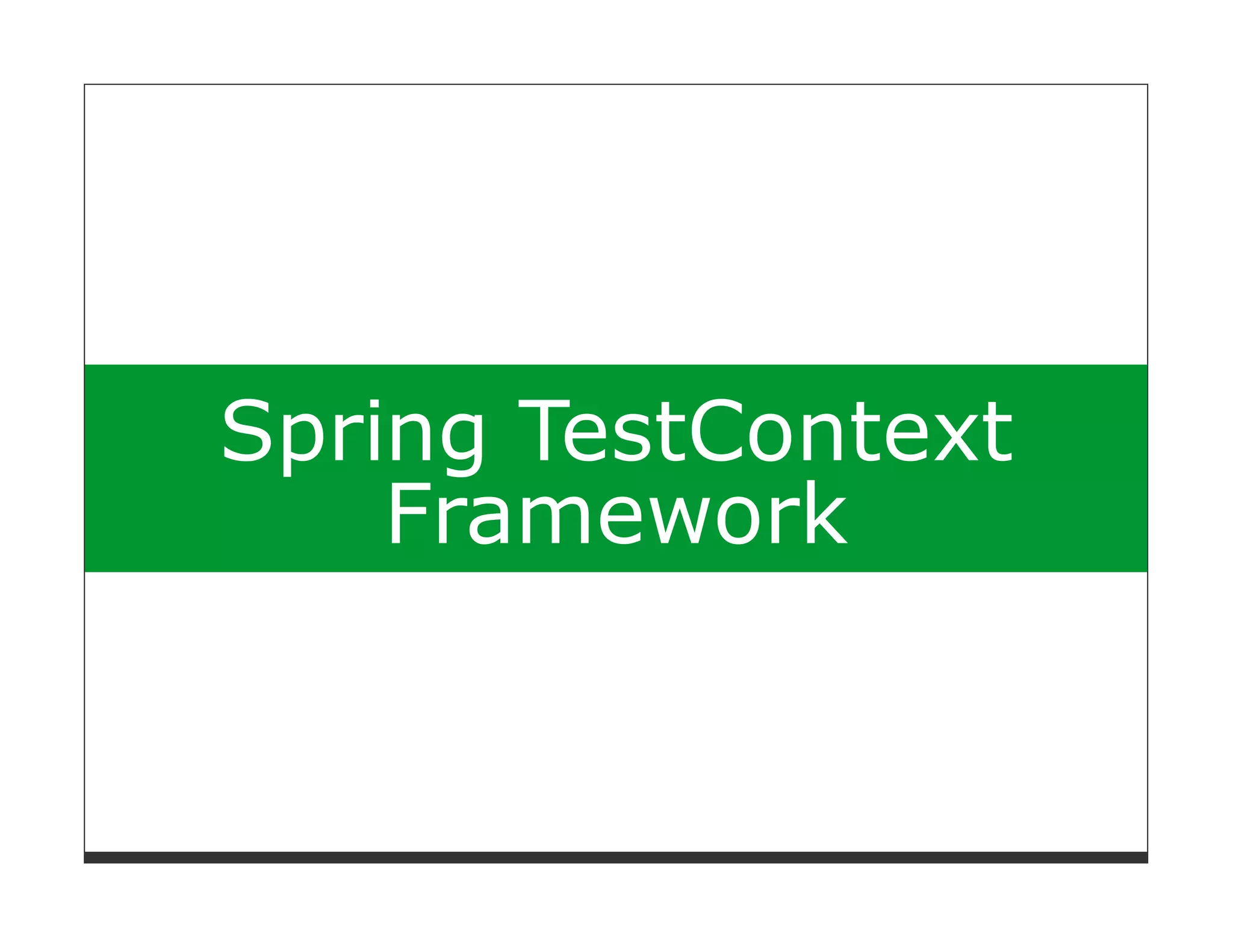 Spring TestContext
    Framework
 