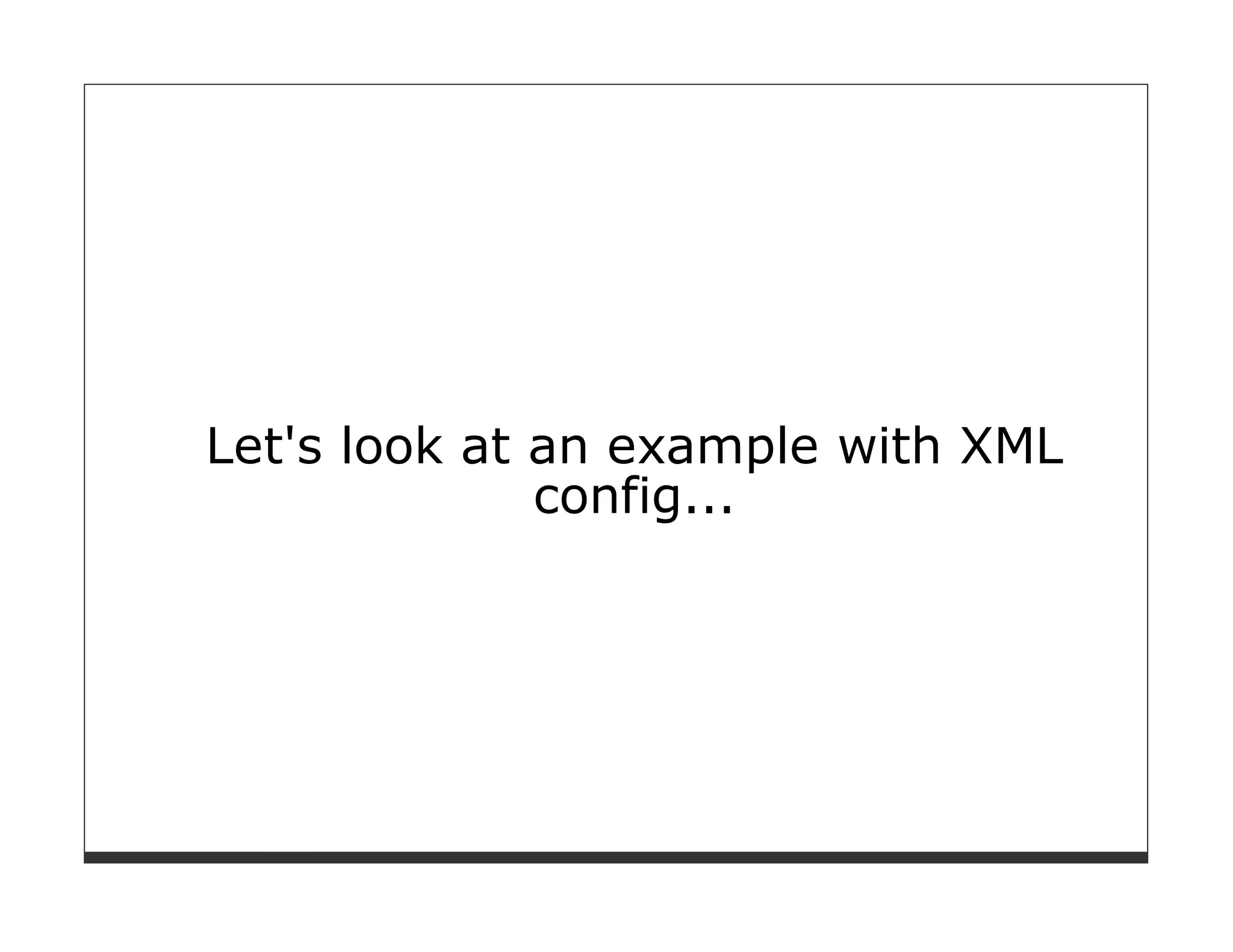 Let's look at an example with XML
              config...
 