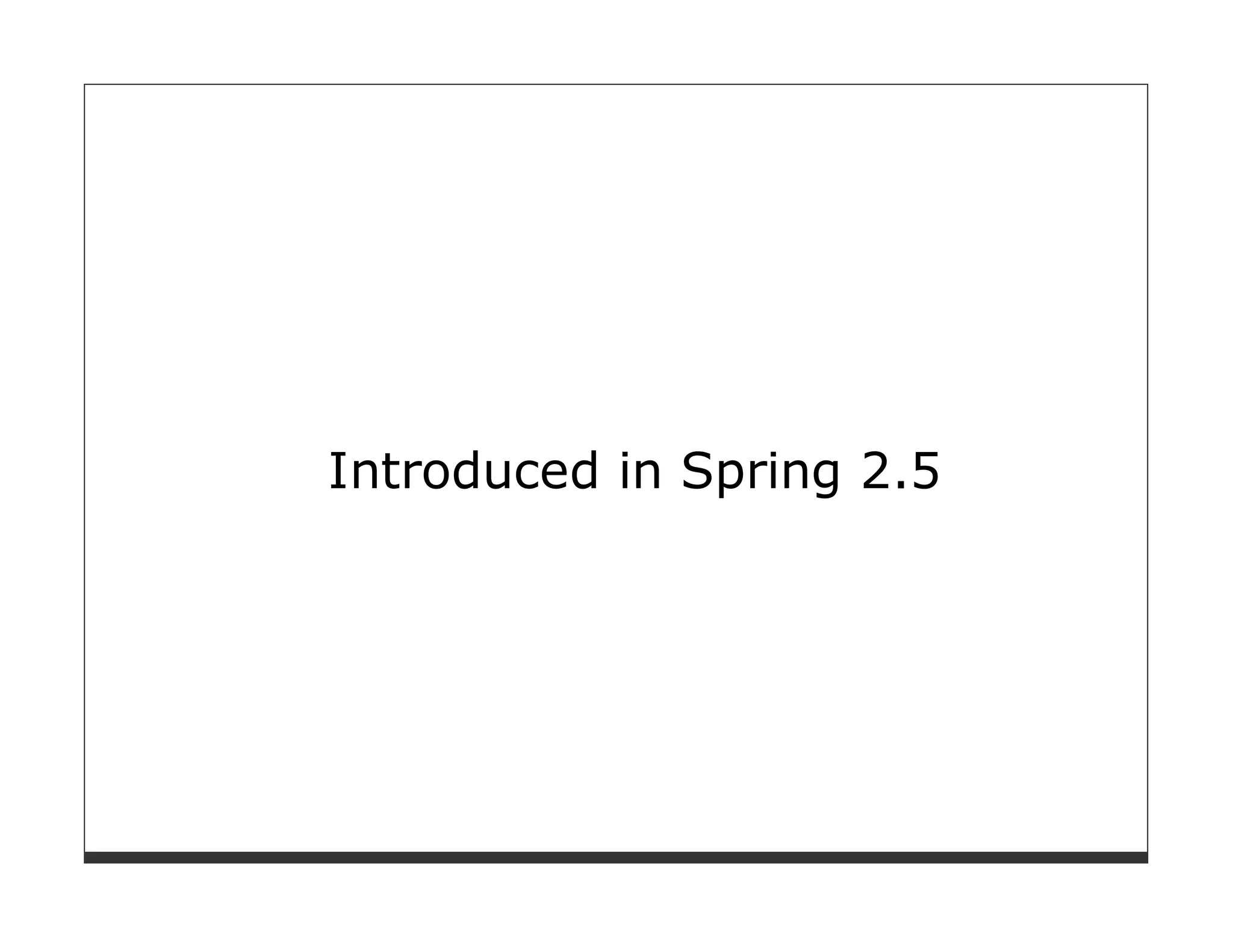 Introduced in Spring 2.5
 
