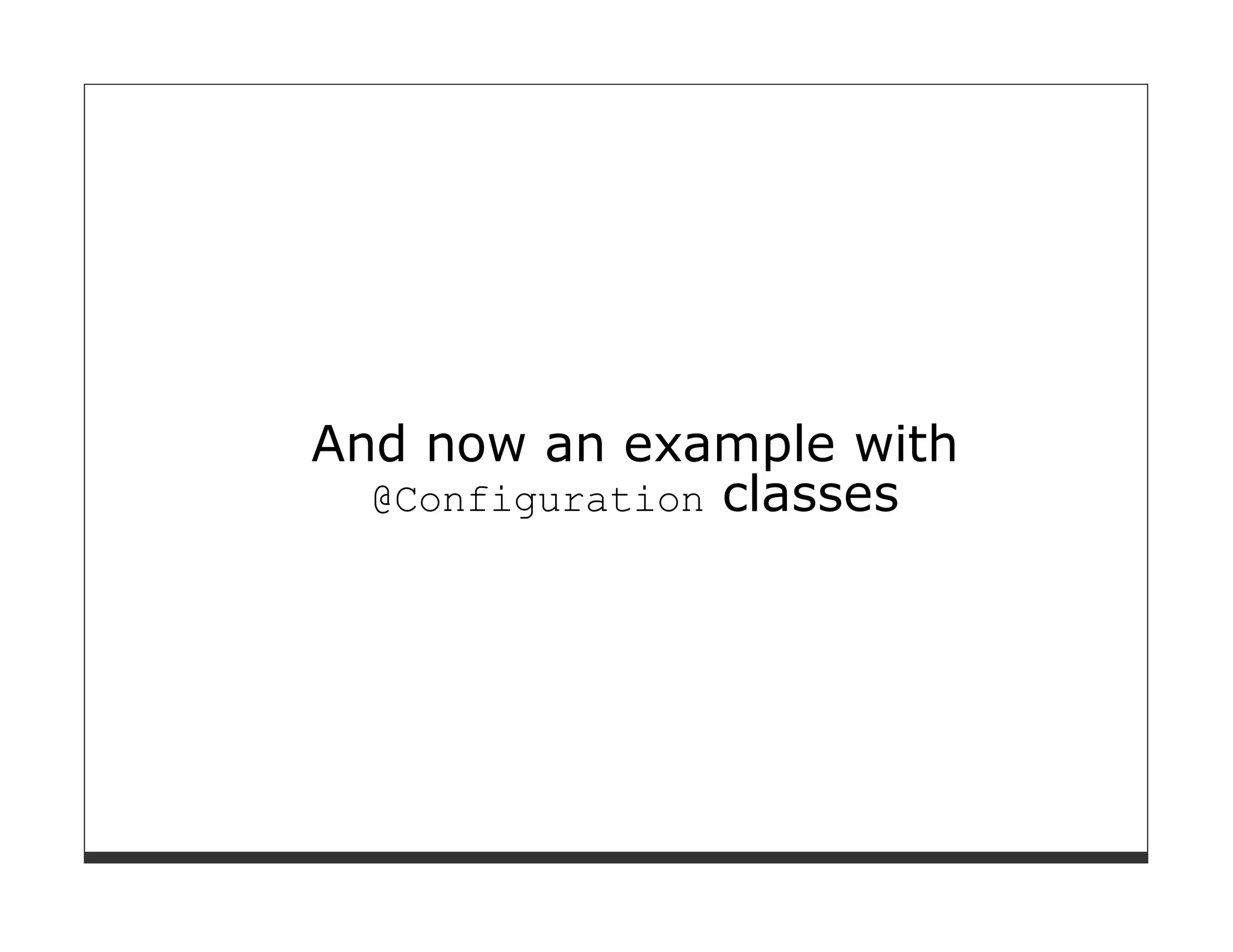 And now an example with
  @Configuration classes
 