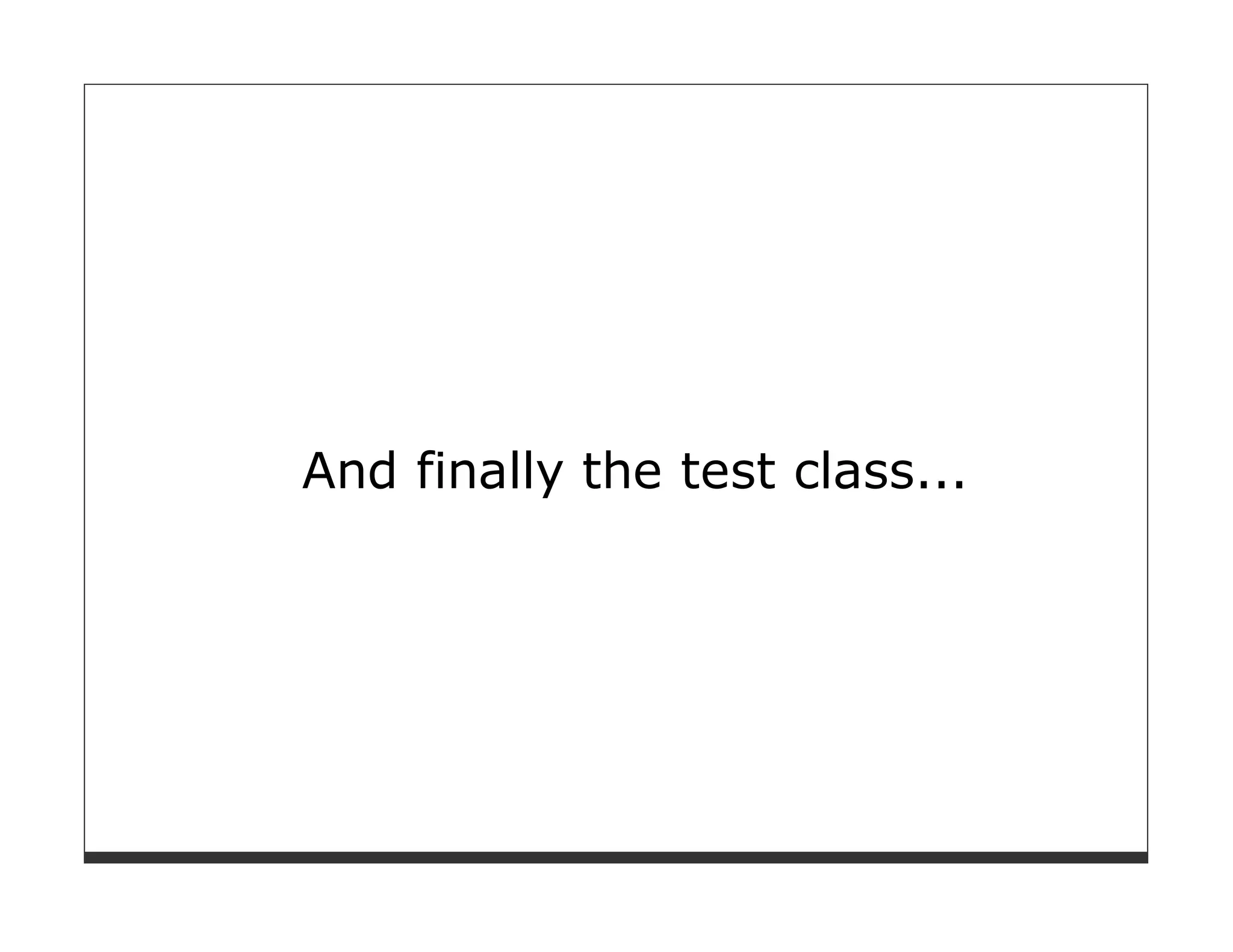 And finally the test class...
 
