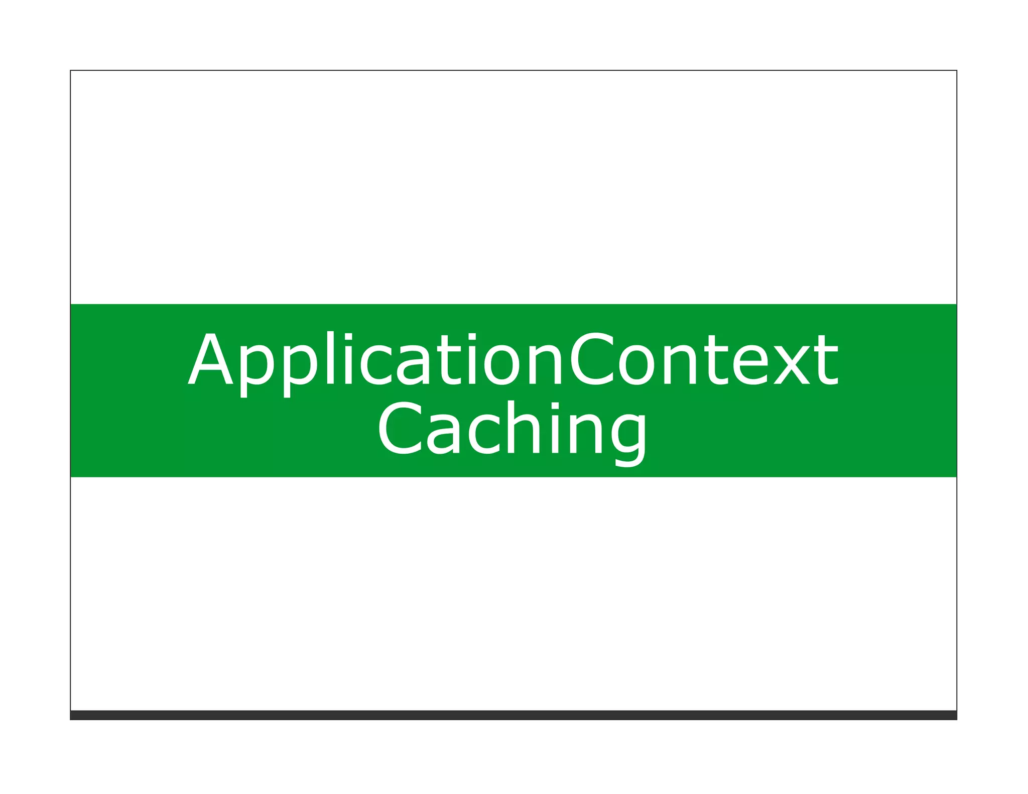 ApplicationContext
      Caching
 