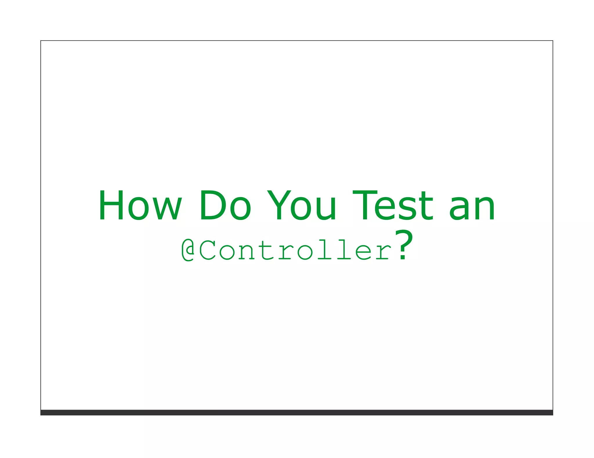 How Do You Test an
   @Controller?
 