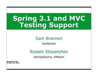 Spring 3.1 and MVC
        Testing Support
                     Sam Brannen
                         Swiftmind


                   Rossen Stoyanchev
                    SpringSource, VMware
SpringOne 2GX
October 28, 2011
 