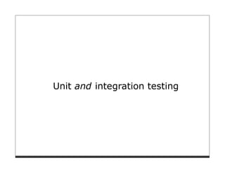 Unit and integration testing
 