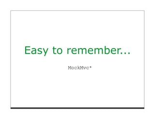 Easy to remember...
       MockMvc*
 