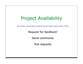 Project Availability
github.com/SpringSource/spring-test-mvc

        Request for feedback!

           Send comments

             Pull requests
 