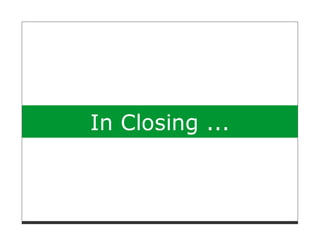 In Closing ...
 