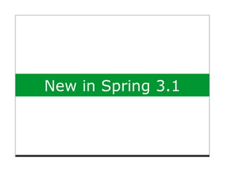 New in Spring 3.1
 