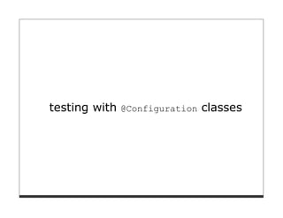 testing with @Configuration classes
 
