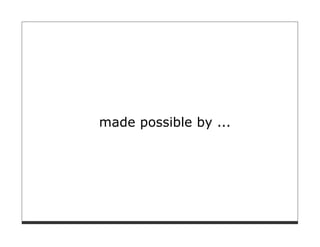 made possible by ...
 