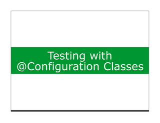 Testing with
@Configuration Classes
 