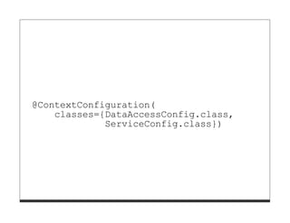 @ContextConfiguration(
    classes={DataAccessConfig.class,
             ServiceConfig.class})
 