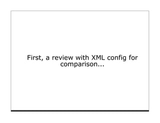 First, a review with XML config for
           comparison...
 