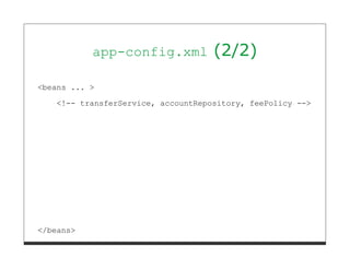 app-config.xml           (2/2)

<beans ... >
   <!-- transferService, accountRepository, feePolicy -->




</beans>
 