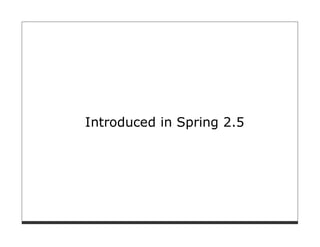 Introduced in Spring 2.5
 