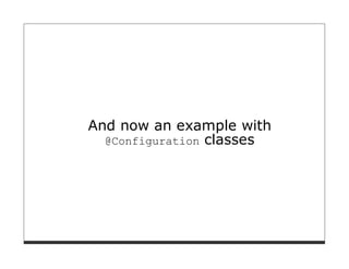 And now an example with
  @Configuration classes
 
