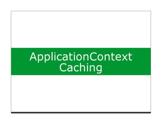 ApplicationContext
      Caching
 