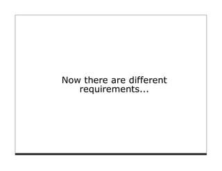 Now there are different
   requirements...
 