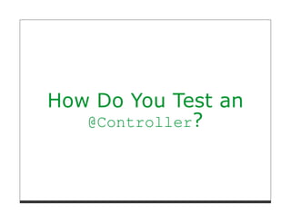 How Do You Test an
   @Controller?
 