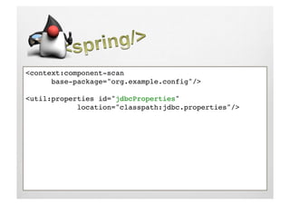 <context:component-scan !
     !base-package="org.example.config"/> 

<util:properties id="jdbcProperties"  
     !     !location="classpath:jdbc.properties"/>!
 