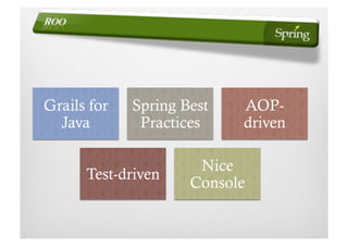 Grails for   Spring Best   AOP-
  Java        Practices    driven

                      Nice
      Test-driven
                     Console
 