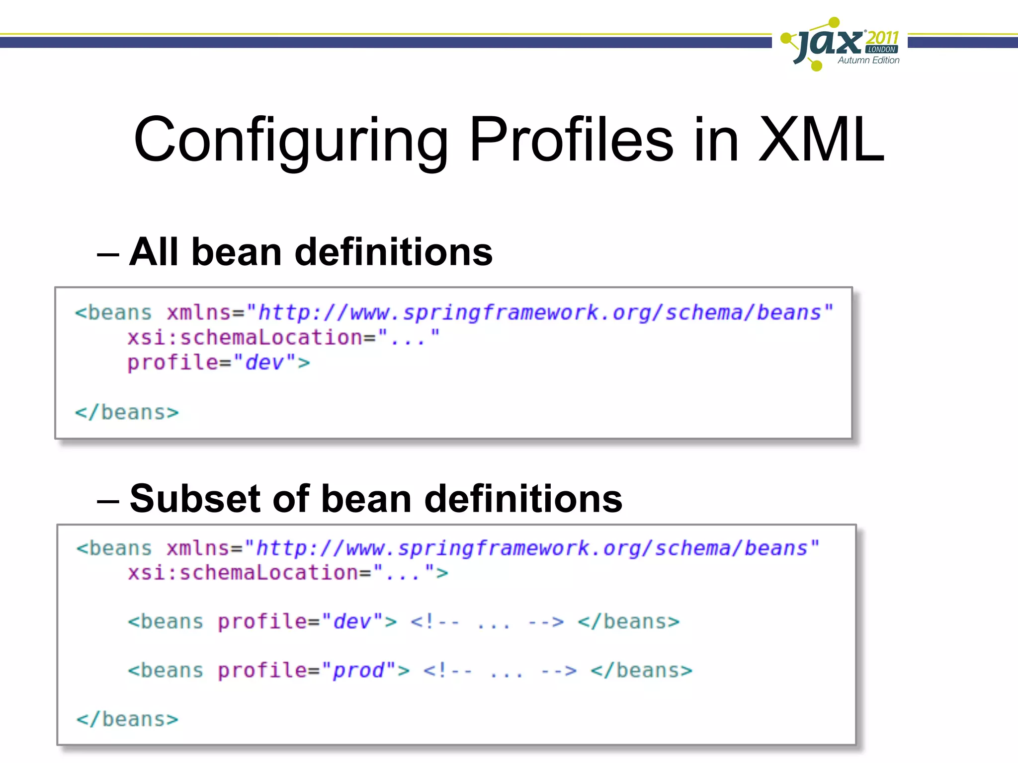 Configuring Profiles in XML
–  All bean definitions




–  Subset of bean definitions
 
