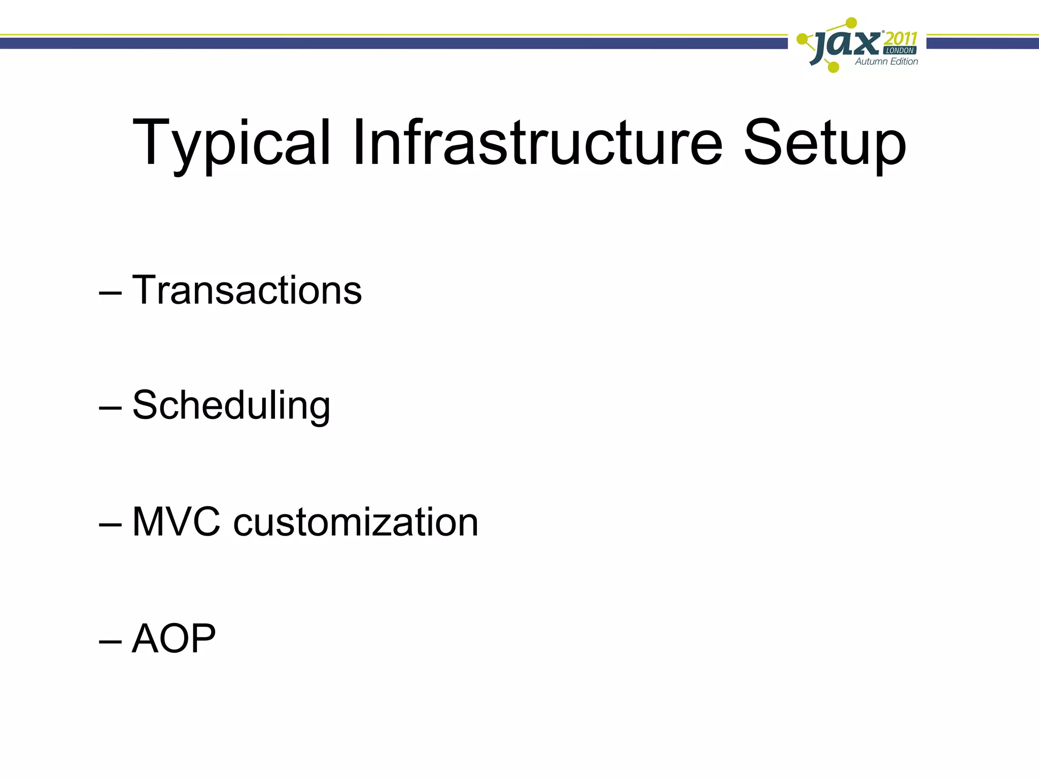 Typical Infrastructure Setup

–  Transactions

–  Scheduling

–  MVC customization

–  AOP
 