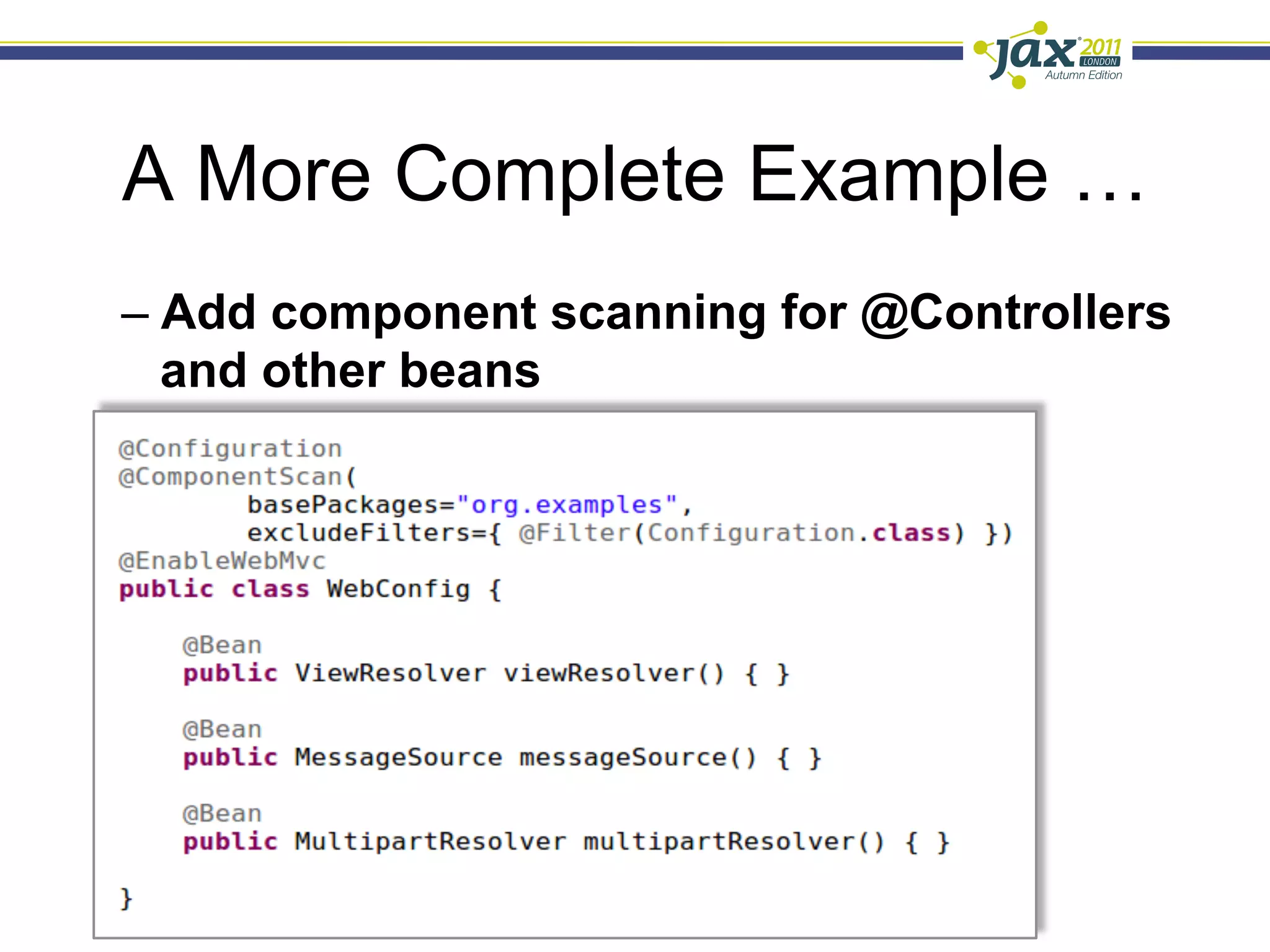 A More Complete Example …
–  Add component scanning for @Controllers
   and other beans
 