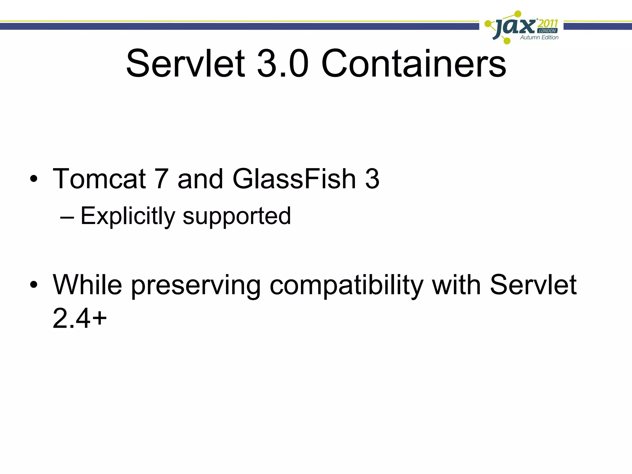 Servlet 3.0 Containers

•  Tomcat 7 and GlassFish 3
  –  Explicitly supported

•  While preserving compatibility with Servlet
   2.4+
 
