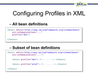 Configuring Profiles in XML
–  All bean definitions




–  Subset of bean definitions
 