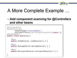 A More Complete Example …
–  Add component scanning for @Controllers
   and other beans
 
