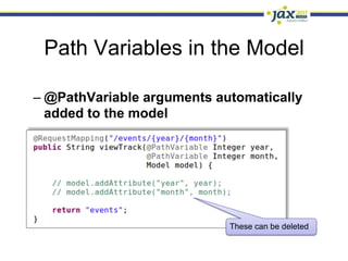 Path Variables in the Model

–  @PathVariable arguments automatically
   added to the model




                             These can be deleted
 