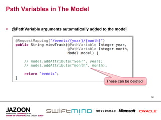Path Variables in The Model


>  @PathVariable arguments automatically added to the model




                                                 These can be deleted



                                                                        38
 