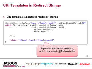 URI Templates in Redirect Strings


>  URL templates supported in “redirect:” strings




                                 Expanded from model attributes,
                                which now include @PathVariables
                                                                   39
 