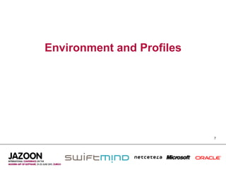 Environment and Profiles




                           7
 