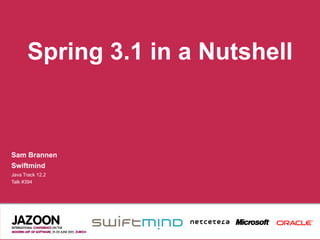 Spring 3.1 in a Nutshell



Sam Brannen
Swiftmind
Java Track 12.2
Talk #394
 