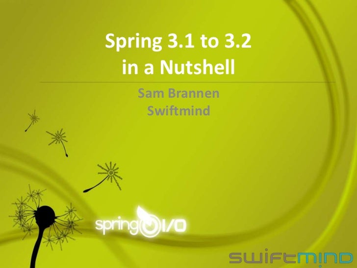 Spring 3.1 to 3.2  in a Nutshell   Sam Brannen    Swiftmind 