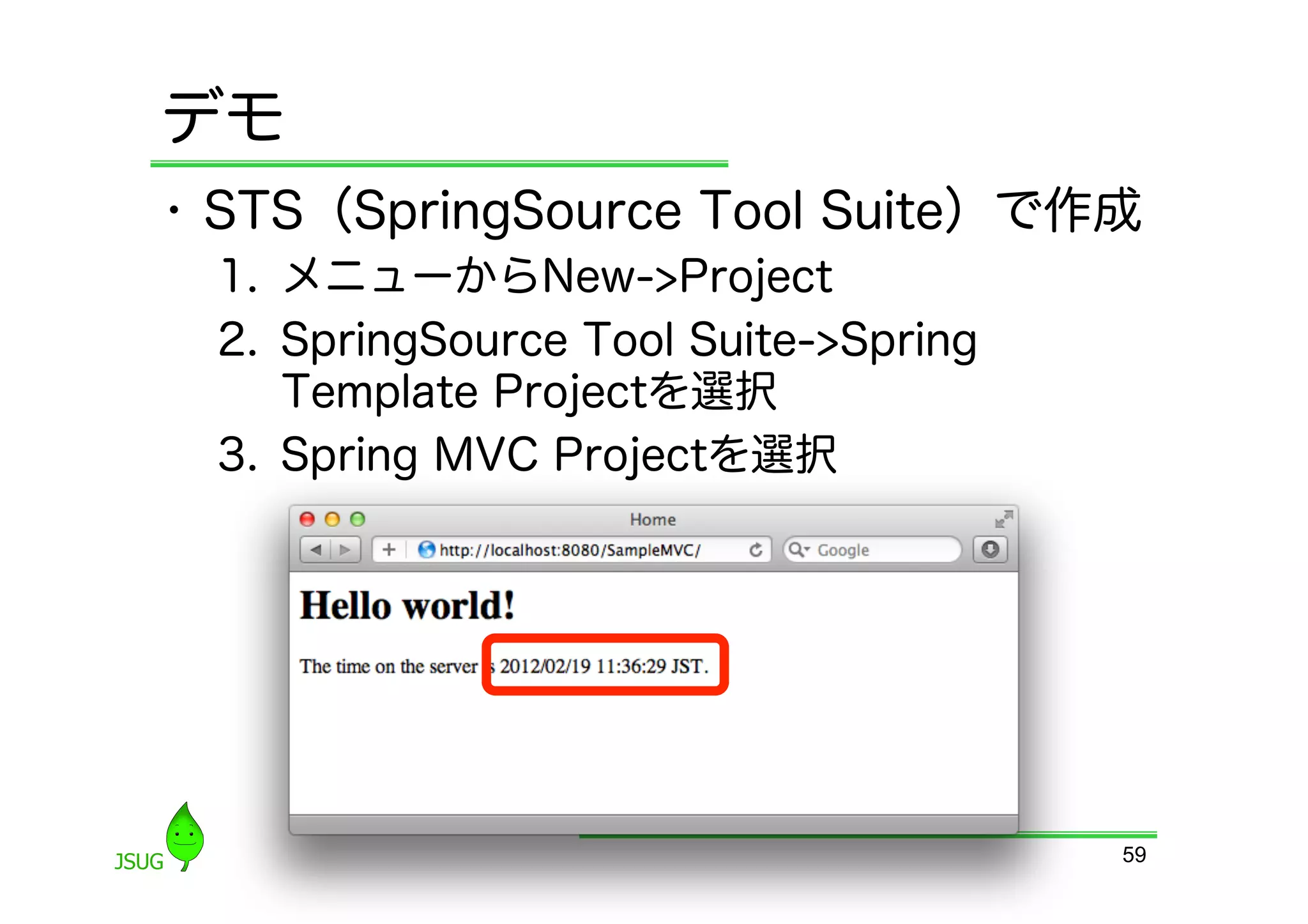 デモ
•  STS（SpringSource Tool Suite）で作成
 1.  メニューからNew-&gt;Project
 2.  SpringSource Tool Suite-&gt;Spring
     Template Projectを選択
 3.  Spring MVC Projectを選択




                                       59
 