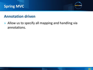 Allow us to specify all mapping and handling via annotations. Annotation driven Spring MVC 