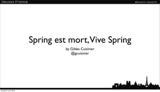 Spring est mort,Vive Spring
                                by Gildas Cuisinier
                                   @gcuisinier




                                                      1
samedi 21 avril 2012
 