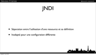 JNDI


                  •    Séparation entre l’utilisation d’une ressource et sa déﬁnition

                  •    Inada...